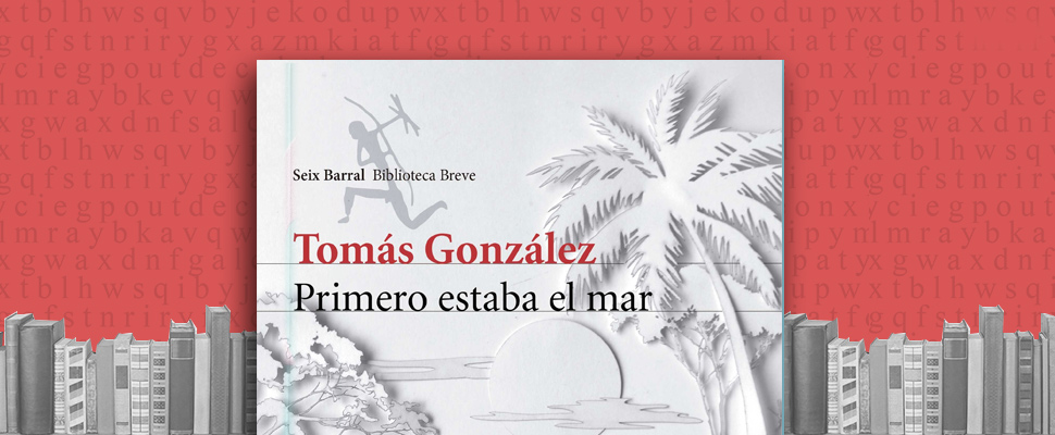 Latam BookLook: "In the Beginning Was the Sea" by Tomás González